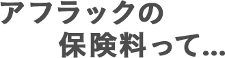 アフラックの保険料って...
