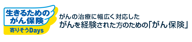 生きるためのがん保険 寄りそうDays がんの治療に幅広く対応したがんを経験された方のための「がん保険」