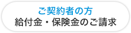 ご契約者の方 給付金・保険金のご請求