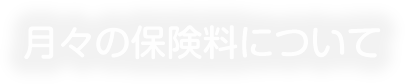 月々の保険料について