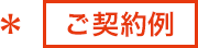 ＊ご契約例