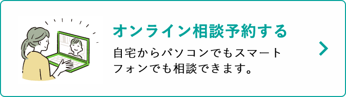 オンライン相談予約する 自宅からパソコンでもスマートフォンでも相談できます。