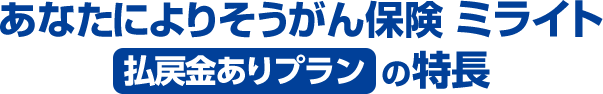 あなたによりそうがん保険 ミライト払戻金ありプランの特長