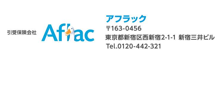 引受保険会社 Aflac アフラック 〒163－0456 東京都新宿区西新宿2－1－1 新宿三井ビル Tel．0120－442－321