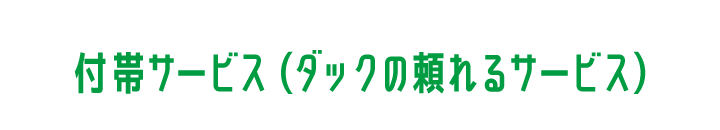 付帯サービス（ダックの頼れるサービス）