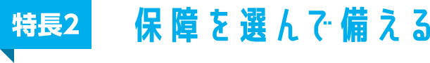 特長2 保障を選んで備える