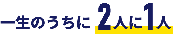一生のうちに2人に1人