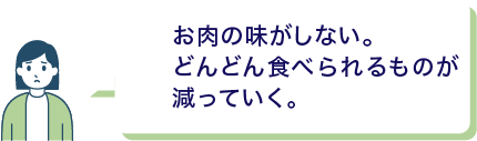 お肉の味がしない。どんどん食べられるものが減っていく。