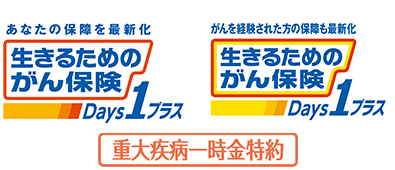 あなたの保障を最新化 生きるためのがん保険Days1プラス がんを経験された方の保障も最新化 生きるためのがん保険Days1プラス 重大疾病一時金特約