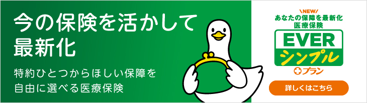 今の保険を活かして最新化 特約ひとつからほしい保障を自由に選べる医療保険 よーく考えようダック あなたの保障を最新化 医療保険 EVERシンプル プラスプラン 詳しくはこちら