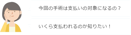 今回の手術は支払いの対象になるの？ いくら支払われるのか知りたい！