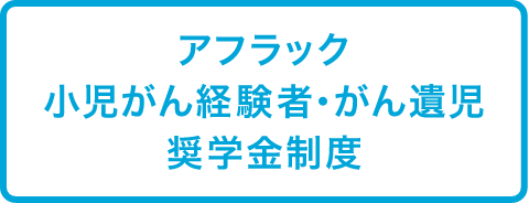 アフラック小児がん経験者・がん遺児奨学金制度