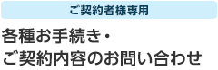 ご契約者様専用 各種お手続き・ご契約内容のお問い合わせ