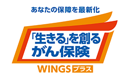 ＜あなたの保障を最新化 「生きる」を創るがん保険 WINGSプラス＞