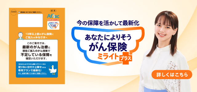 今の保障を活かして最新化 あなたによりそうがん保険 ミライト＋（プラス） オレンジ色の封筒 多部未華子さん　詳しくはこちら