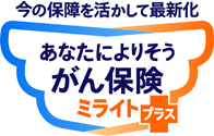 今の保障を活かして最新化 あなたによりそうがん保険ミライト+(プラス)
